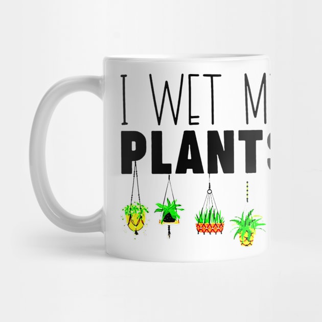 I Wet My Plants Gardening Lovers by elenaartits